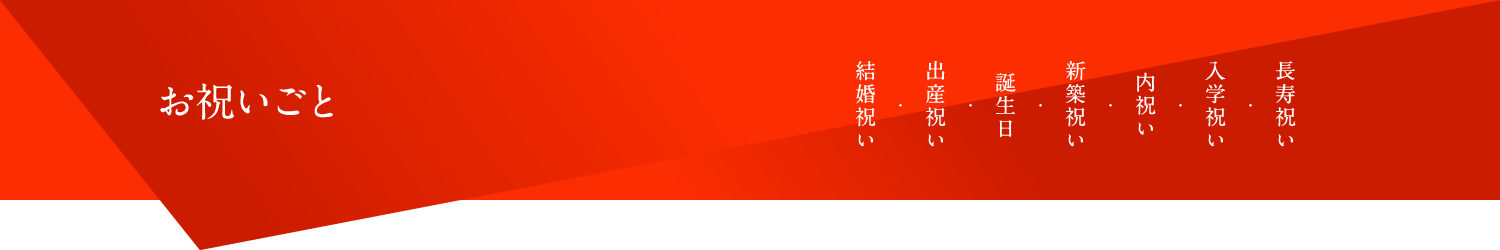 お祝いごと 結婚祝い・出産祝い・誕生日・新築祝い・内祝い・入学祝い・長寿祝い