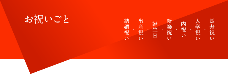 お祝いごと 結婚祝い・出産祝い・誕生日・新築祝い・内祝い・入学祝い・長寿祝い
